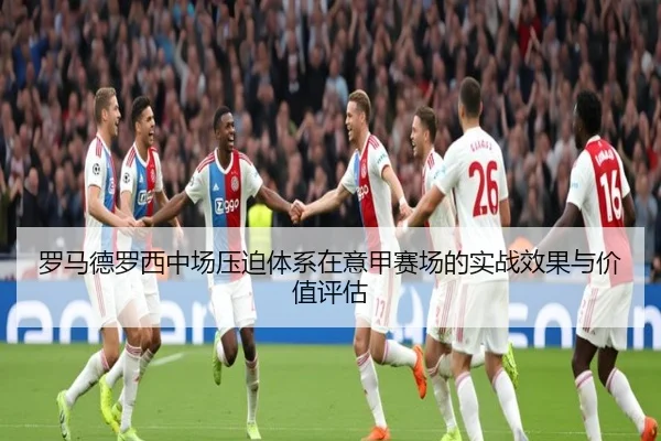 罗马德罗西中场压迫体系在意甲赛场的实战效果与价值评估