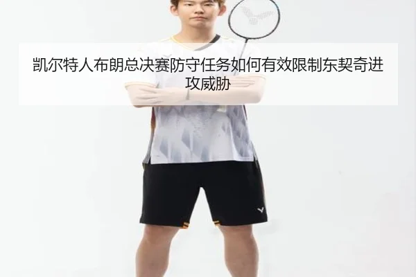 凯尔特人布朗总决赛防守任务如何有效限制东契奇进攻威胁